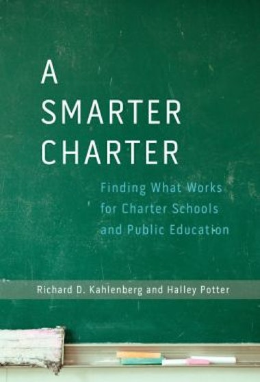 A chalkboard with the text : A smarter charter. Finding what works for charter schools and public education by Richard D Kahlenberg and Halley Potter